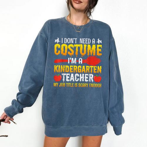 I Don't Need A Costume I'm A Kindergarten Teacher Halloween Comfort Colors Sweatshirt - teacherstshirts.com