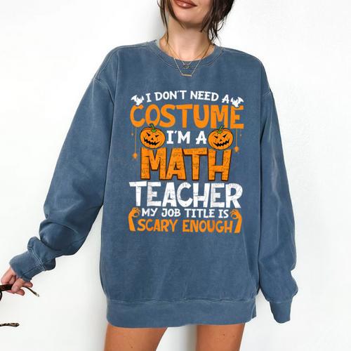 I Don't Need A Costume I'm Math Teacher Costume Halloween Comfort Colors Sweatshirt - teacherstshirts.com UK
