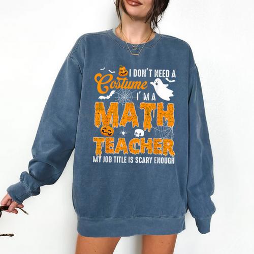 I Don't Need a Costume I'm A Math Teacher Halloween Costume Comfort Colors Sweatshirt - teacherstshirts.com UK