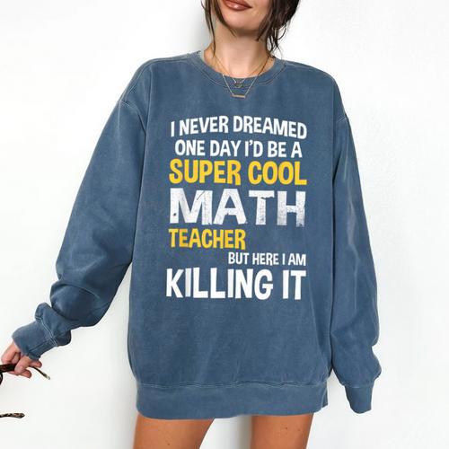 I Never Dreamed One Day I'd Be A Cool Math Teacher Comfort Colors Sweatshirt - teacherstshirts.com