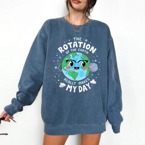 Earth Day Rotation Of The Earth Makes My Day Science Teacher Comfort Colors Sweatshirt - teacherstshirts.com UK