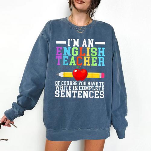 Im English Teacher You Have To Write In Complete Sentences Comfort Colors Sweatshirt - teacherstshirts.com