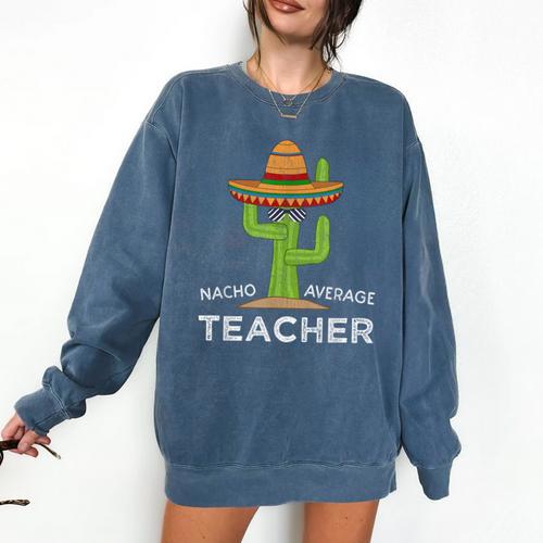 Fun Teacher Appreciation Humor Nacho Average Teacher Comfort Colors Sweatshirt - teacherstshirts.com AU