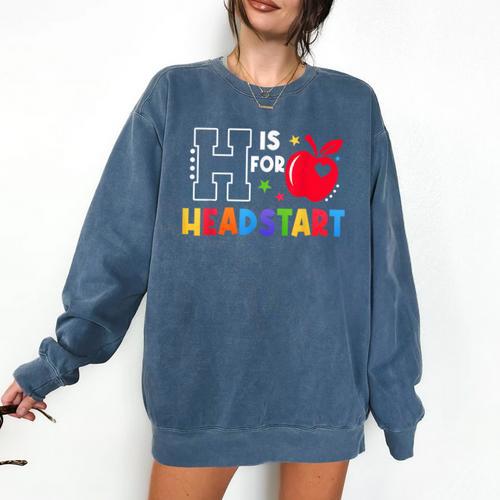 H Is For Head Start Teacher First Day Of School Tee Comfort Colors Sweatshirt - teacherstshirts.com