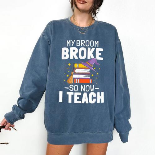 Halloween Teacher Tee My Broom Broke So Now I Teach Comfort Colors Sweatshirt - teacherstshirts.com