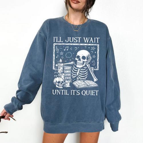 I'Ll Just Wait Until It's Quiet Skeleton Halloween Teacher Comfort Colors Sweatshirt - teacherstshirts.com AU