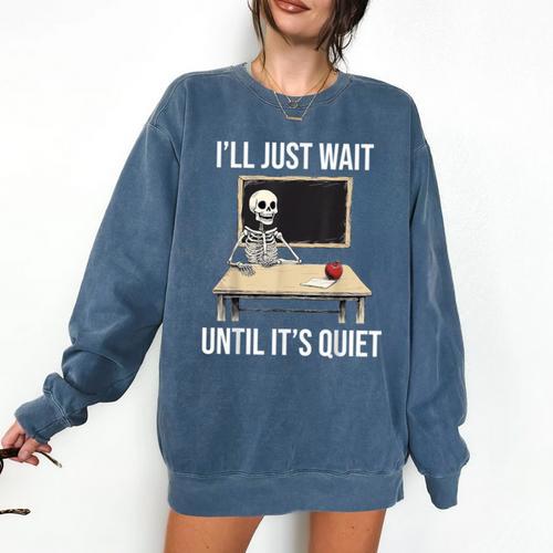 I'Ll Just Wait Until It's Quiet Skeleton Teacher Halloween Comfort Colors Sweatshirt - teacherstshirts.com AU