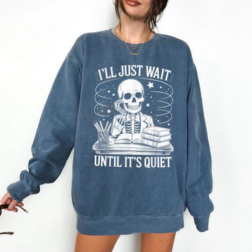 I'Ll Wait Until It's Quiet Tshirt Skeleton Teacher Halloween Comfort Colors Sweatshirt - teacherstshirts.com CA