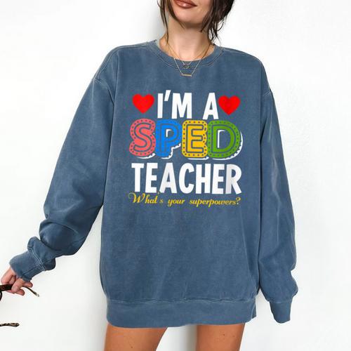 I'm A SPED Teacher Special Education Teacher Comfort Colors Sweatshirt - teacherstshirts.com CA