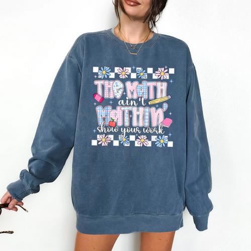 The Math Aint Mathin Meme Show Your Work Floral Math Teacher Comfort Colors Sweatshirt - teacherstshirts.com