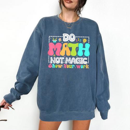 Do Math Not Magic Show Your Work Math Teacher Comfort Colors Sweatshirt - teacherstshirts.com AU