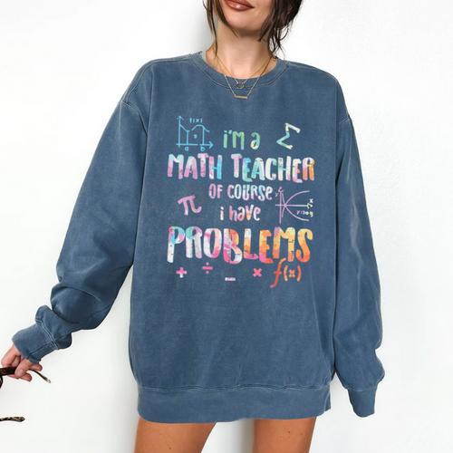 Im A Math Teacher Of Course I Have Problems Men Women Comfort Colors Sweatshirt - teacherstshirts.com