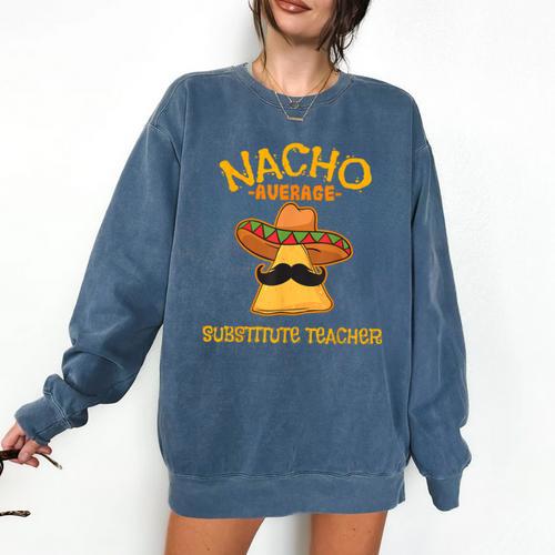 Nacho Average Substitute Teacher Mexican Cinco De Mayo Men Women Comfort Colors Sweatshirt - teacherstshirts.com DE