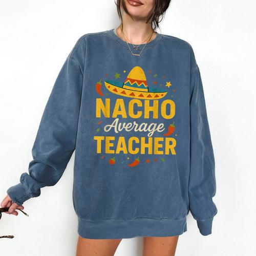 Nacho Average Teacher Cinco De Mayo Teacher Fiesta Comfort Colors Sweatshirt - teacherstshirts.com DE