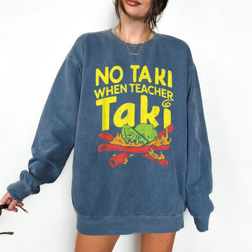 No Taki When Teacher Taki Teacher Pun Humor Comfort Colors Sweatshirt - teacherstshirts.com CA