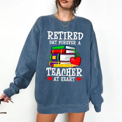 Retired But Forever a Teacher At Heart Teacher Retirement Comfort Colors Sweatshirt - teacherstshirts.com