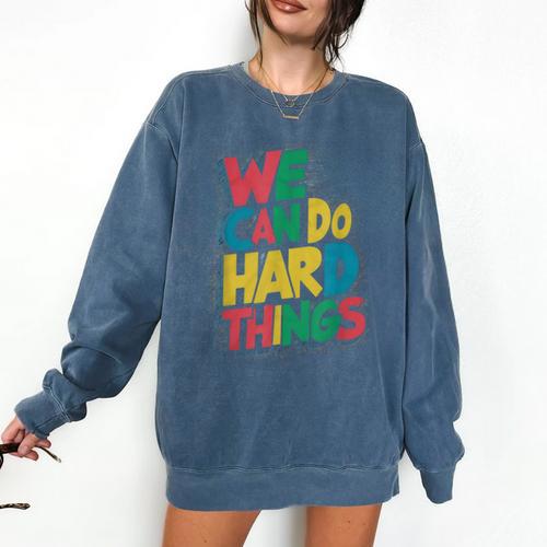 School Teachers Motivational Quote We Can Do Hard Things Men Women Kids Comfort Colors Sweatshirt - teacherstshirts.com CA