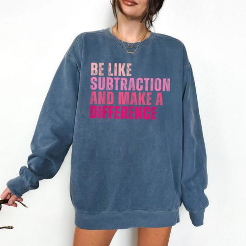 Be Like Subtraction And Make A Difference Math Teacher Comfort Colors Sweatshirt - teacherstshirts.com CA