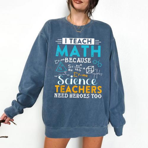I Teach Math Because Science Teachers Need Heroes Too Comfort Colors Sweatshirt - teacherstshirts.com AU