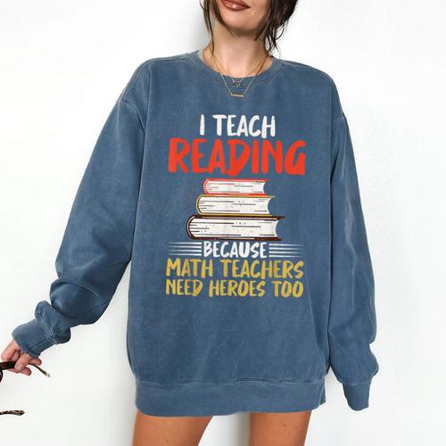 I Teach Reading Because Math Teachers Need Heroes Too Men Women Comfort Colors Sweatshirt - teacherstshirts.com UK
