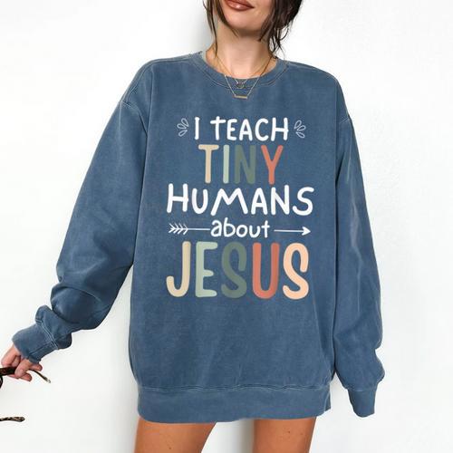 I Teach Tiny Humans About Jesus Teacher Sunday School Faith Comfort Colors Sweatshirt - teacherstshirts.com DE
