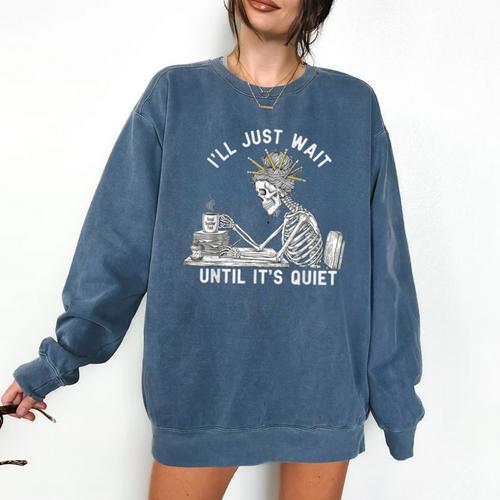 Teacher Skeleton Messy Bun I'Ll Just Wait Until Its Quiet Comfort Colors Sweatshirt - teacherstshirts.com DE