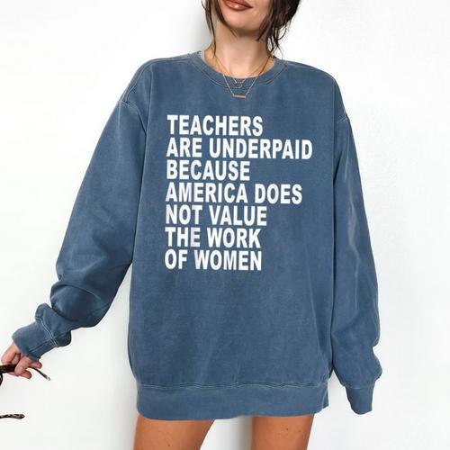 Teachers Are Underpaid Because America Does Not Value Men Women Comfort Colors Sweatshirt - teacherstshirts.com CA