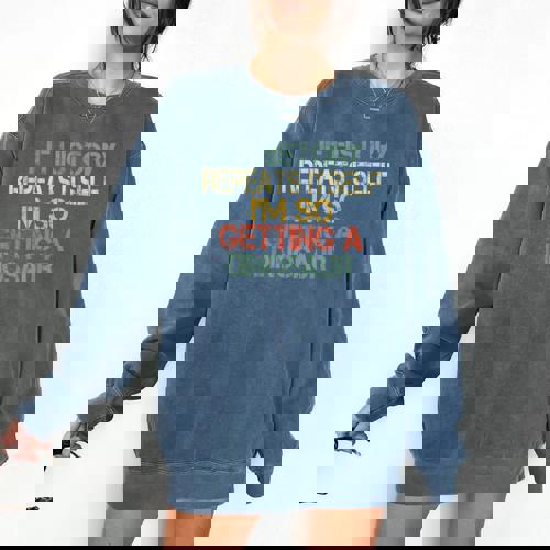 History Teacher Repeats Itself I&#x27;m Getting a Dinosaur Comfort Colors Sweatshirt - teacherstshirts.com