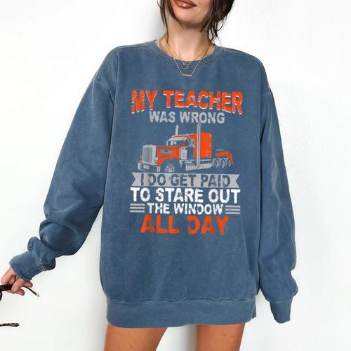 Trucker Truck Driver Vintage My Teacher Was Wrong I Do Get Comfort Colors Sweatshirt - teacherstshirts.com