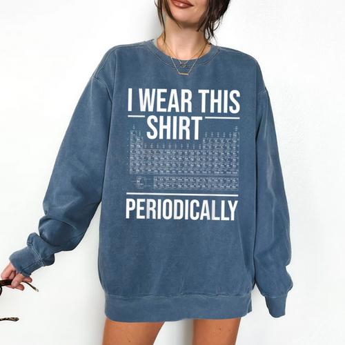 I Wear This Shirt Periodically Chemistry Science Teacher For Men Women Girls Kids Comfort Colors Sweatshirt - teacherstshirts.com DE