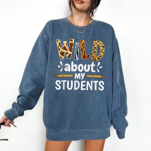 Wild About My Students School Teachers And Students Comfort Colors Sweatshirt - teacherstshirts.com CA