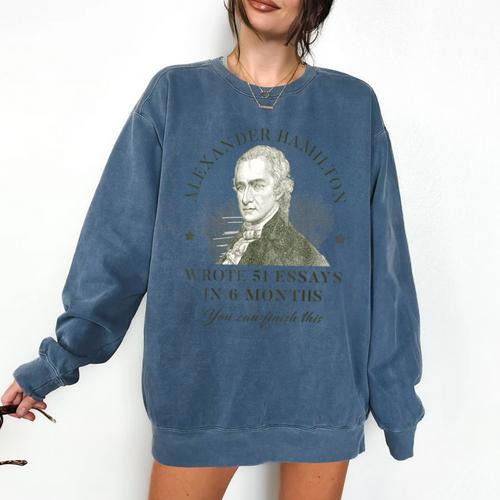 Alexander Hamilton Wrote 51 Essays In 6 Months Teacher Quote Comfort Colors Sweatshirt - teacherstshirts.com AU