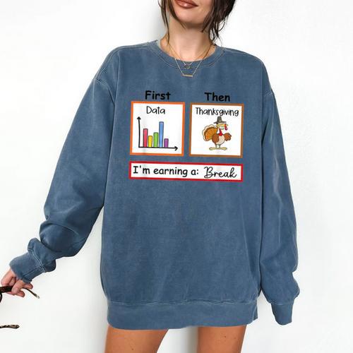 First Data Then Thanksgiving Im Earning A Break Sped Teacher Comfort Colors Sweatshirt - teacherstshirts.com AU