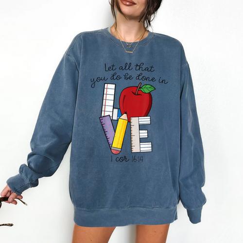 Let All That You Do Be Done In Love Christian Teacher Comfort Colors Sweatshirt - teacherstshirts.com