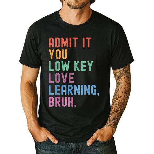 Admit It You Low Key Love Learning Bruh Teachers Women Men's Casual T-Shirt - teacherstshirts.com UK