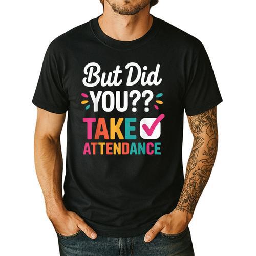 But Did You Take Attendance Teacher Back To School Men's Casual T-Shirt - teacherstshirts.com UK