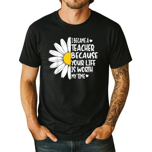 i Became a Teacher Because Your Life Is Worth My Time Men's Casual T-Shirt - teacherstshirts.com UK