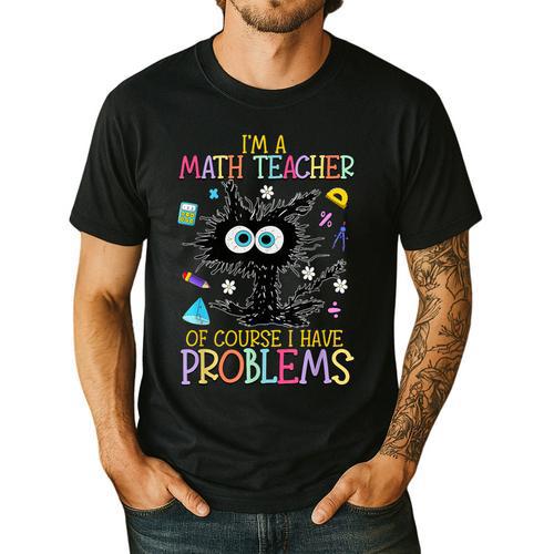 Cat Kitty I'm A Math Teacher Of Course I Have Problems Men's Casual T-Shirt - teacherstshirts.com