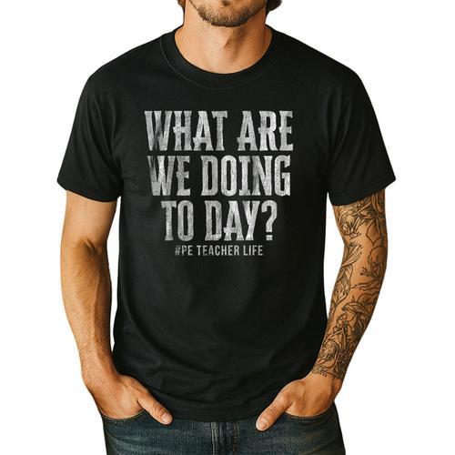 What Are We Doing Today PE Teacher Life Funny Men Women Kids Men's Casual T-Shirt - teacherstshirts.com