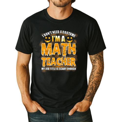 I Don't Need A Costume I'm A Math Teacher Halloween Men's Casual T-Shirt - teacherstshirts.com CA