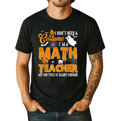 I Don't Need a Costume I'm A Math Teacher Halloween Costume Men's Casual T-Shirt - teacherstshirts.com DE