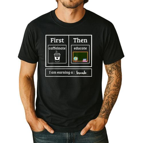 First Caffeinate Then Educate I Am Earning A Break Teacher Men's Casual T-Shirt - teacherstshirts.com AU
