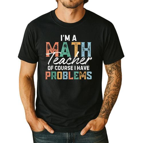 I'm A Math Teacher Of Course I Have Problems Back To School Men's Casual T-Shirt - teacherstshirts.com