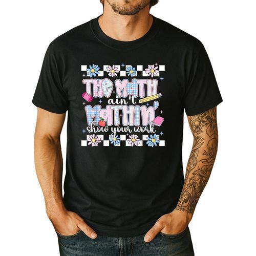 The Math Aint Mathin Meme Show Your Work Floral Math Teacher Men's Casual T-Shirt - teacherstshirts.com