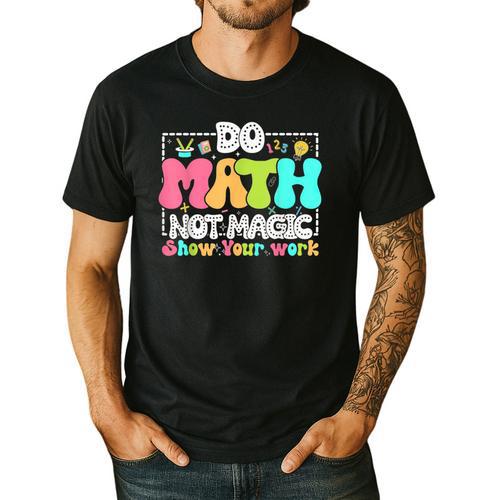 Do Math Not Magic Show Your Work Math Teacher Men's Casual T-Shirt - teacherstshirts.com