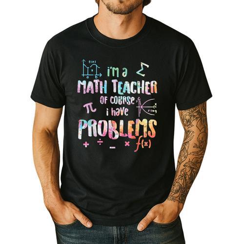 Im A Math Teacher Of Course I Have Problems Men Women Men's Casual T-Shirt - teacherstshirts.com