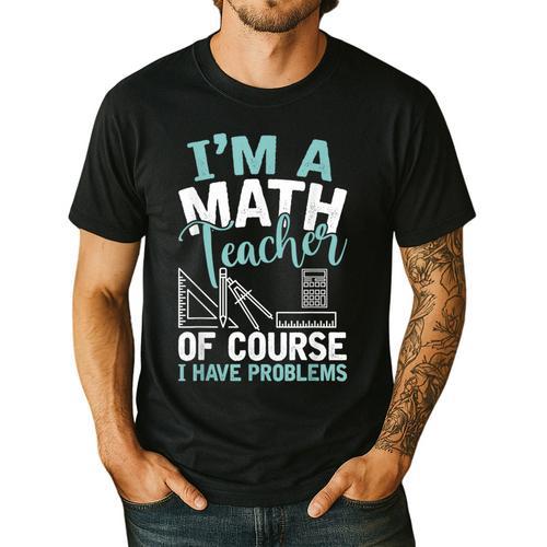 Im A Math Teacher Of Course I Have Problems Teacher Men's Casual T-Shirt - teacherstshirts.com