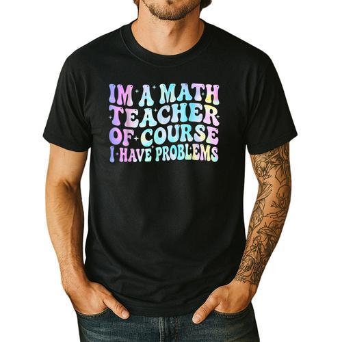 Math Teacher Im a Math Teacher Of Course I Have Problems Men's Casual T-Shirt - teacherstshirts.com DE