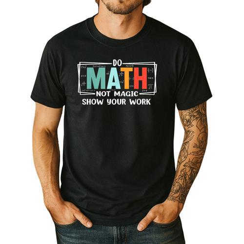 Math Teacher Do Math Not Magic Show Your Work Men's Casual T-Shirt - teacherstshirts.com