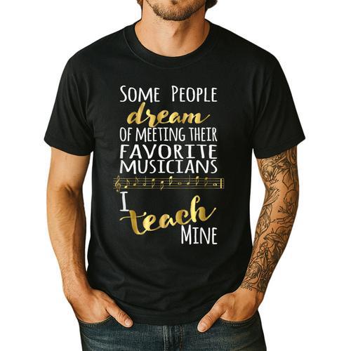 Music Teacher Some People Dream Musicians I Teach Mine Men's Casual T-Shirt - teacherstshirts.com UK